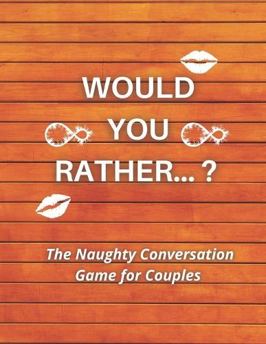 Would you rather...? The Naughty Conversation Game for Couples