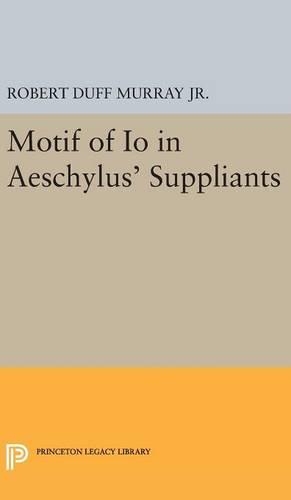 Motif of Io in Aeschylus' Suppliants: (Princeton Legacy Library)