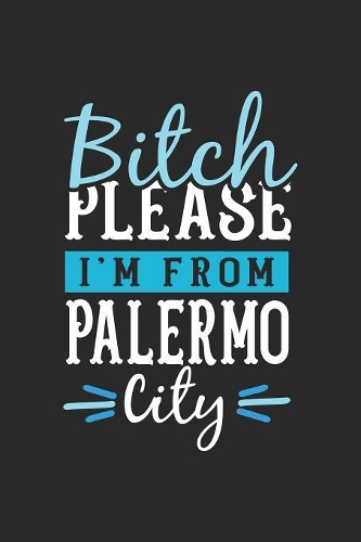 Bitch Please I'm From Palermo City: Palermo Notebook - Palermo Vacation Journal - 110 Blank Paper Pages - 6 x 9 Handlettering - Diary I Logbook - Palermo Buch