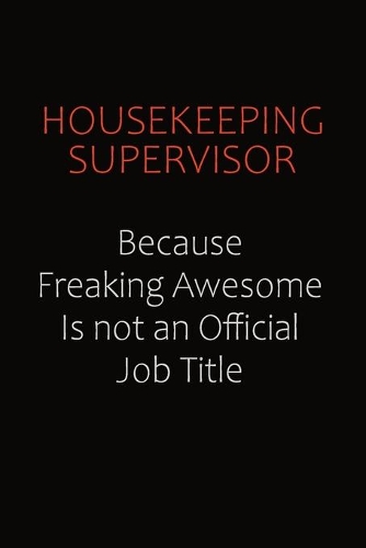 Housekeeping Supervisor Because Freaking Awesome Is Not An Official Job Title