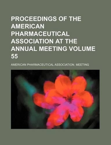Proceedings of the American Pharmaceutical Association at the Annual Meeting Volume 55