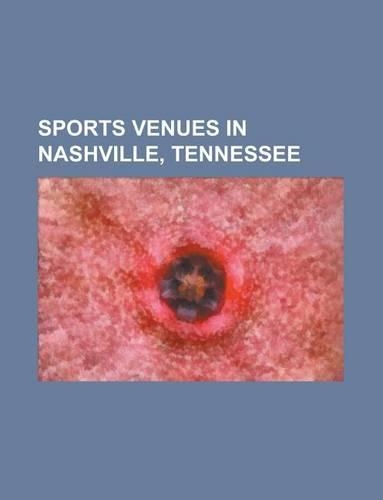 Sports Venues in Nashville, Tennessee: Herschel Greer Stadium, Vanderbilt Stadium, LP Field, Music City Motorplex, Bridgestone Arena(English)