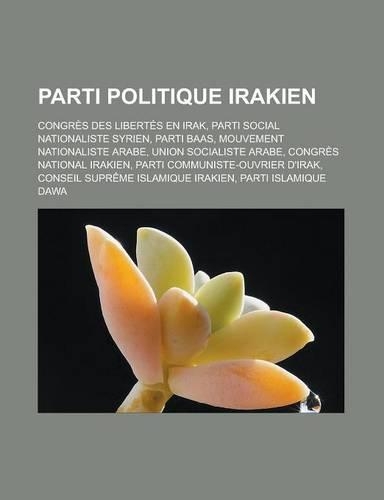 Parti Politique Irakien: Congres Des Libertes En Irak, Parti Social Nationaliste Syrien, Parti Baas, Mouvement Nationaliste Arabe, Union Social(French)