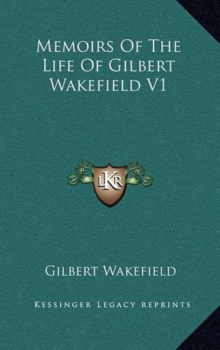 Memoirs of the Life of Gilbert Wakefield V1