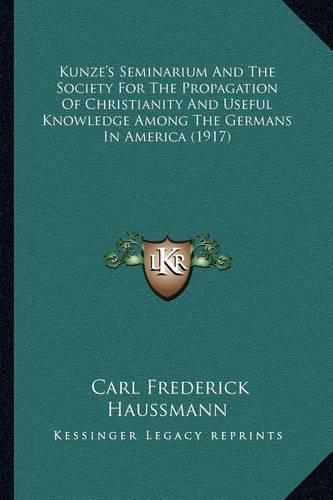 Kunze's Seminarium And The Society For The Propagation Of Christianity And Useful Knowledge Among The Germans In America (1917)