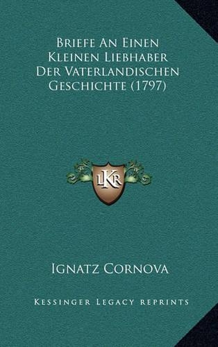 Briefe An Einen Kleinen Liebhaber Der Vaterlandischen Geschichte (1797)