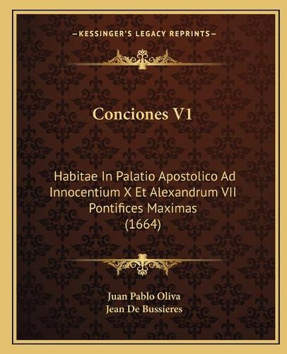 Conciones V1: Habitae In Palatio Apostolico Ad Innocentium X Et Alexandrum VII Pontifices Maximas (1664)(Latin)