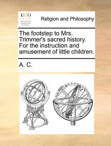 The Footstep to Mrs. Trimmer's Sacred History. for the Instruction and Amusement of Little Children.