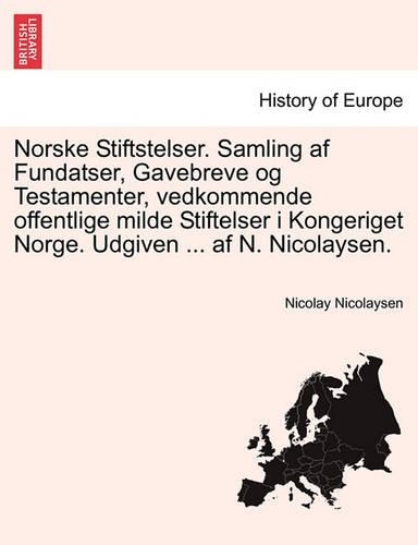 Norske Stiftstelser. Samling af Fundatser, Gavebreve og Testamenter, vedkommende offentlige milde Stiftelser i Kongeriget Norge. Udgiven ... af N. Nicolaysen. Zweite Binde, Erste Heft: (Danish)