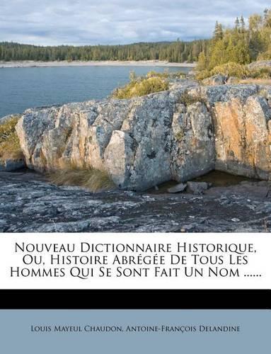 Nouveau Dictionnaire Historique, Ou, Histoire Abr G E de Tous Les Hommes Qui Se Sont Fait Un Nom ......