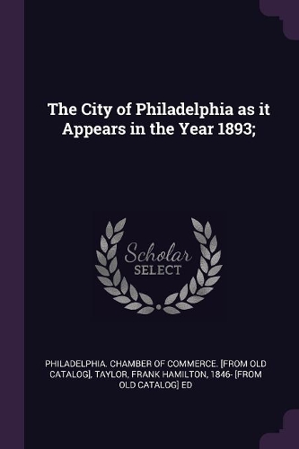The City of Philadelphia as it Appears in the Year 1893;