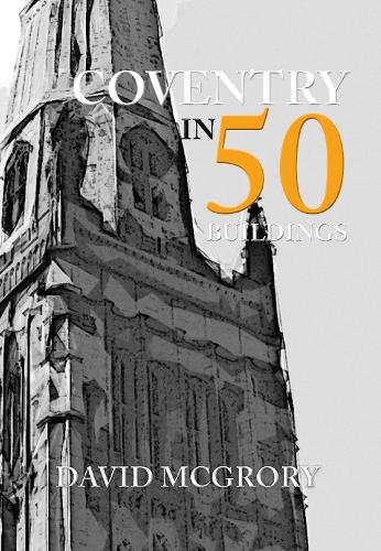 Coventry in 50 Buildings: (In 50 Buildings)