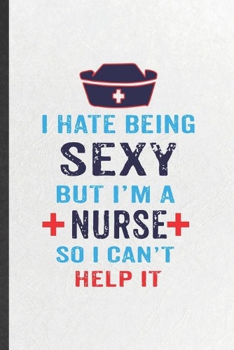 I Hate Being Sexy but I'm a Nurse So I Can't Help It