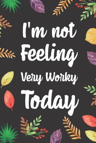 I'm Not Feeling Very Worky Today: Blank Lined Diary / Notebook / Journal, Gifts For Coworker And Boss - Inspirational, Motivational, Creative, Funny Quotes 6x9" 120 Pages(8 Funny Quote Notebook)