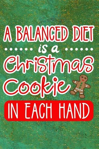 A Balanced Diet Is a Christmas Cookie in Each Hand: Blank Recipe Journal to Write in - Cookbook to Keep All of Your Favorite Christmas Recipes in One Handy Book