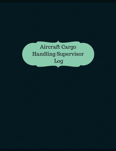Aircraft Cargo Handling Supervisor Log: Logbook, Journal - 127 pages, 8.5 x 11 inches(Logbooks/Record Books)