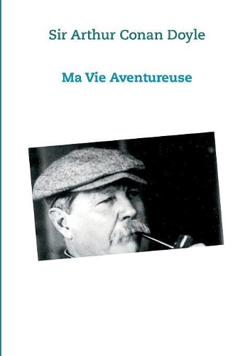 Ma vie Aventureuse: Sir Arthur Conan Doyle