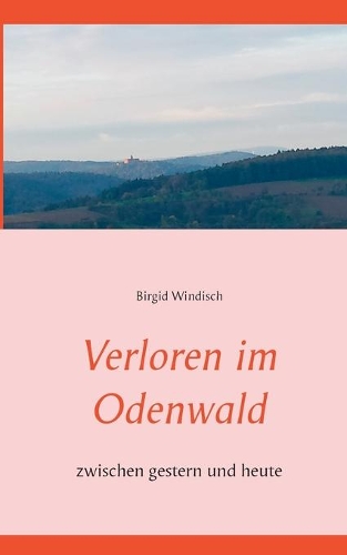 Verloren im Odenwald: zwischen gestern und heute