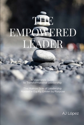 The Empowered Leader - A Visionary's Guide to Transformational Leadership