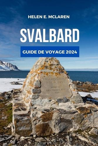 Svalbard Guide de Voyage 2024: Embrassez le frisson de la nature arctique(6 Journaux de Destination: Votre Compagnon de Voyage)