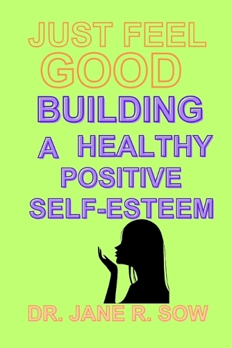 Just Feel Good: Building a Healthy Positive Self-Esteem