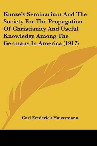 Kunze's Seminarium And The Society For The Propagation Of Christianity And Useful Knowledge Among The Germans In America (1917)
