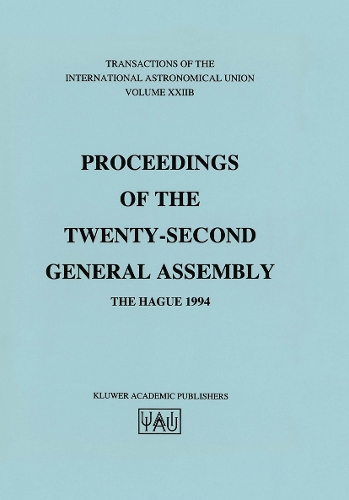 Transactions of the International Astronomical Union: Proceeding of the Twenty-Second General Assembly, The Hague 1994(22B International Astronomical Union Transactions)