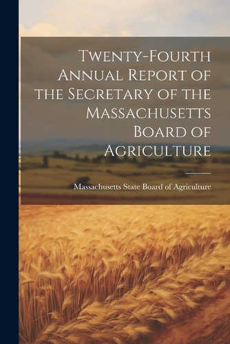 Twenty-fourth Annual Report of the Secretary of the Massachusetts Board of Agriculture