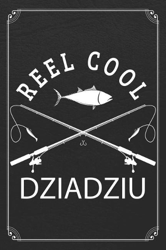 Reel Cool Dziadziu: Fishing Grandpa Dad Log Fisherman Logbook Journal Notebook