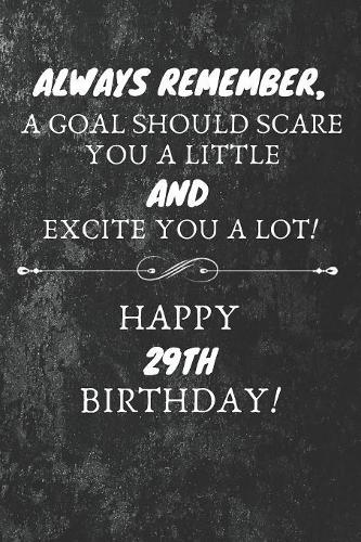 Always Remember A Goal Should Scare You A Little And Excite You A Lot Happy 29th Birthday