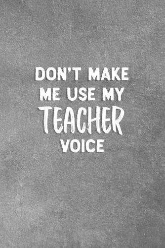 Don't Make Me Use My Teacher Voice