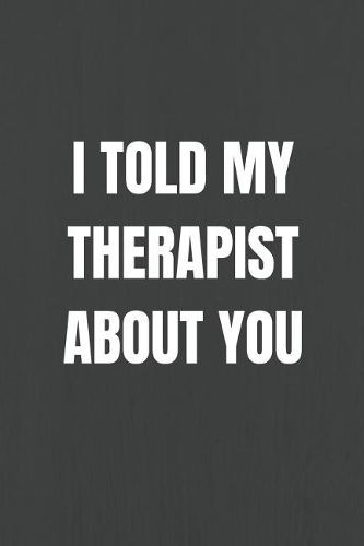 I Told My Therapist About You
