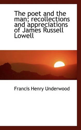 The Poet and the Man; Recollections and Appreciations of James Russell Lowell: (English)