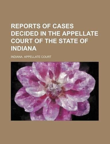Reports of Cases Decided in the Appellate Court of the State of Indiana (Volume 47): (English)