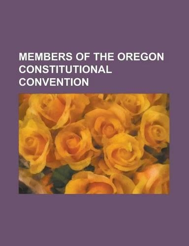 Members of the Oregon Constitutional Convention: Asa Lovejoy, Benjamin Franklin Burch, Cyrus Olney, David Logan (Oregon Politician), Delazon Smith, Er(English)