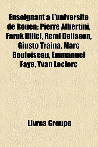 Enseignant A L'Universite de Rouen: Pierre Albertini, Faruk Bilici, Remi Dalisson, Giusto Traina, Marc Bouloiseau, Emmanuel Faye, Yvan Leclerc(French)