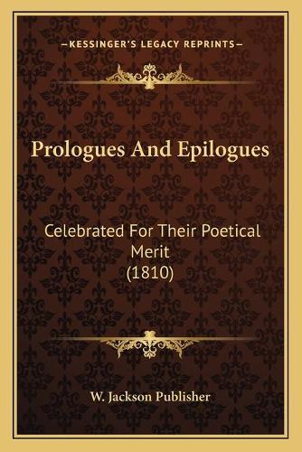 Prologues And Epilogues: Celebrated For Their Poetical Merit (1810)(English)