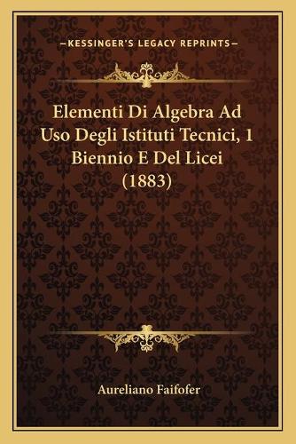 Elementi Di Algebra Ad Uso Degli Istituti Tecnici, 1 Biennio E Del Licei (1883)