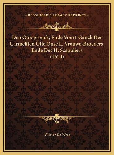 Den Oorspronck, Ende Voort-Ganck Der Carmeliten Ofte Onse L. Vrouwe-Broeders, Ende Des H. Scapuliers (1624)
