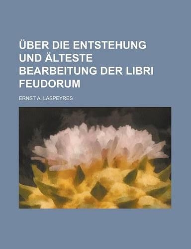 Uber Die Entstehung Und Alteste Bearbeitung Der Libri Feudorum: (English)