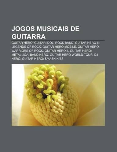 Jogos Musicais de Guitarra: Guitar Hero, Guitar Idol, Rock Band, Guitar Hero III: Legends of Rock, Guitar Hero Mobile(Portuguese)