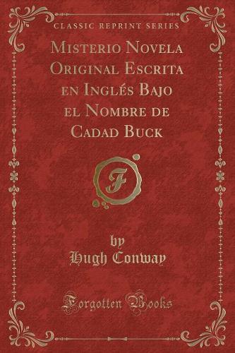 Misterio Novela Original Escrita En Inglés Bajo El Nombre de Cadad Buck (Classic Reprint)