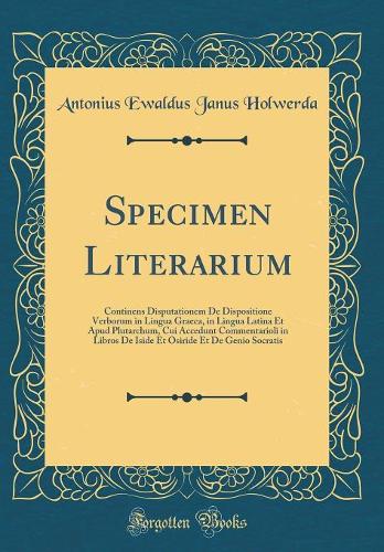 Specimen Literarium: Continens Disputationem de Dispositione Verborum in Lingua Graeca, in Lingua Latina Et Apud Plutarchum, Cui Accedunt Commentarioli in Libros de Isid