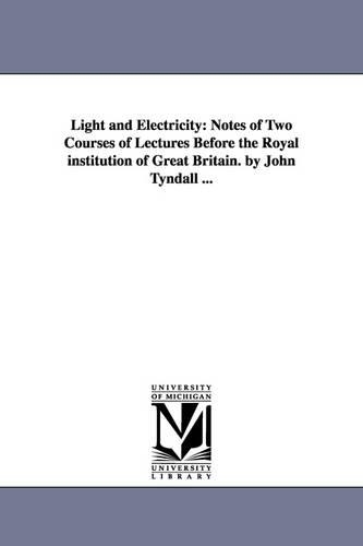 Light and Electricity: Notes of Two Courses of Lectures Before the Royal institution of Great Britain. by John Tyndall ...(English)