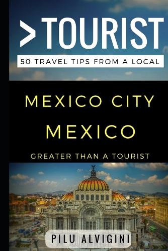 Greater Than a Tourist - Mexico City Mexico: 50 Travel Tips from a Local(Greater Than a Tourist Mexico)