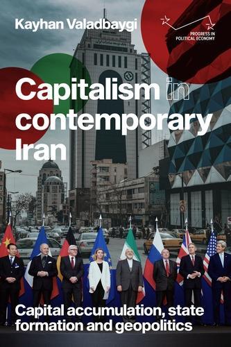 Capitalism in Contemporary Iran: Capital Accumulation, State Formation and Geopolitics(Progress in Political Economy)