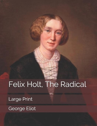 Felix Holt, The Radical: Large Print