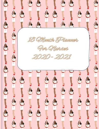 18 Month Planner For Nurses 2020 - 2021: It's easy for nurses to get through those stressful days and stay organized with this planner. Has contacts, goals, yearly & monthly calendars, line