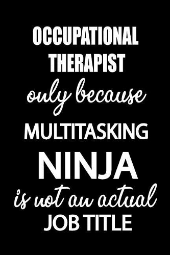 Occupational Therapist Only Because Multitasking Ninja Is Not an Actual Job Title: It's Like Riding a Bike. Except the Bike Is on Fire. and You Are on Fire! Blank Line Journal