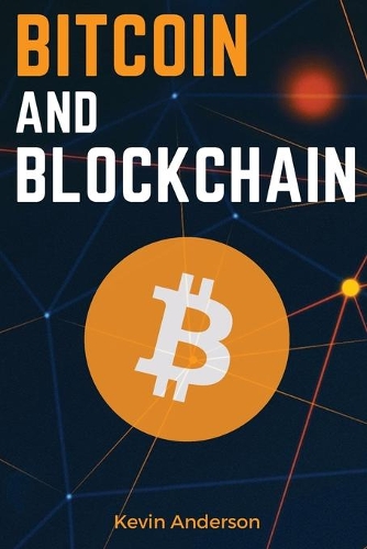 Bitcoin and Blockchain: Discover the Asset that is Changing the Financial System and Profit from The Greatest Bull Run of All Time!